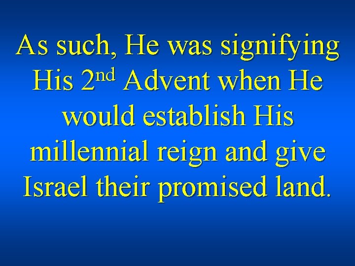 As such, He was signifying nd His 2 Advent when He would establish His