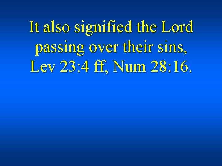It also signified the Lord passing over their sins, Lev 23: 4 ff, Num