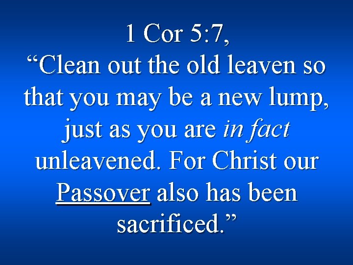1 Cor 5: 7, “Clean out the old leaven so that you may be