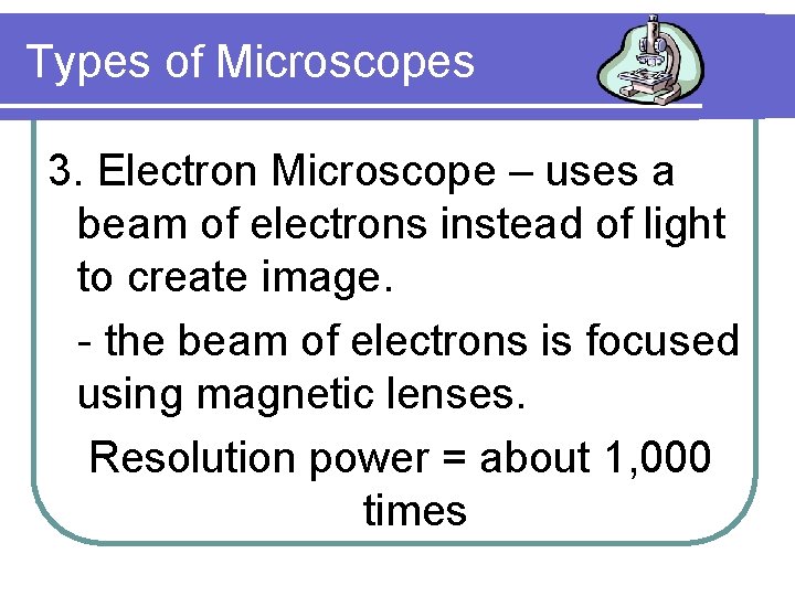 Types of Microscopes 3. Electron Microscope – uses a beam of electrons instead of
