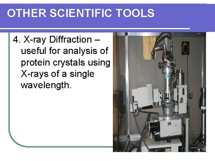 OTHER SCIENTIFIC TOOLS 4. X-ray Diffraction – useful for analysis of protein crystals using
