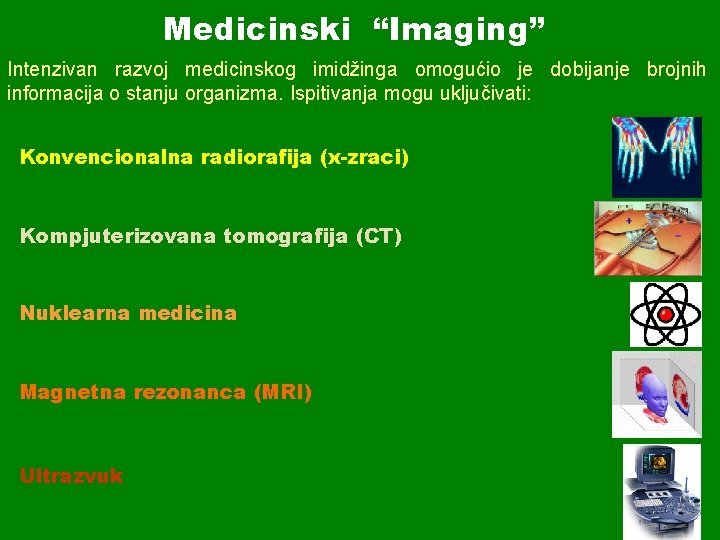 Medicinski “Imaging” Intenzivan razvoj medicinskog imidžinga omogućio je dobijanje brojnih informacija o stanju organizma.