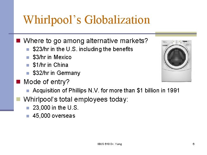 Whirlpool’s Globalization n Where to go among alternative markets? n n $23/hr in the