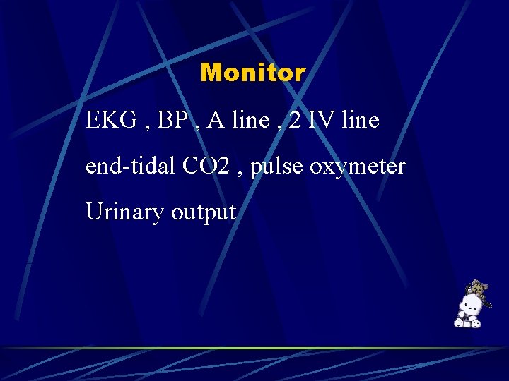 Monitor EKG , BP , A line , 2 IV line end-tidal CO 2