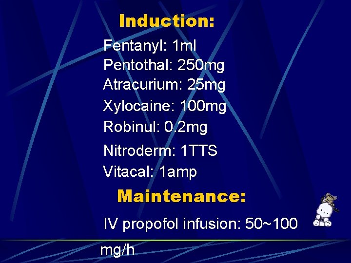 Induction: Fentanyl: 1 ml Pentothal: 250 mg Atracurium: 25 mg Xylocaine: 100 mg Robinul: