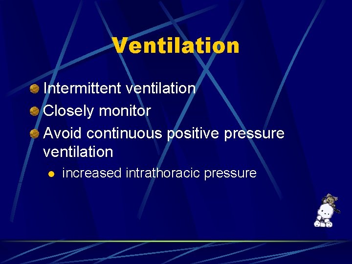 Ventilation Intermittent ventilation Closely monitor Avoid continuous positive pressure ventilation l increased intrathoracic pressure