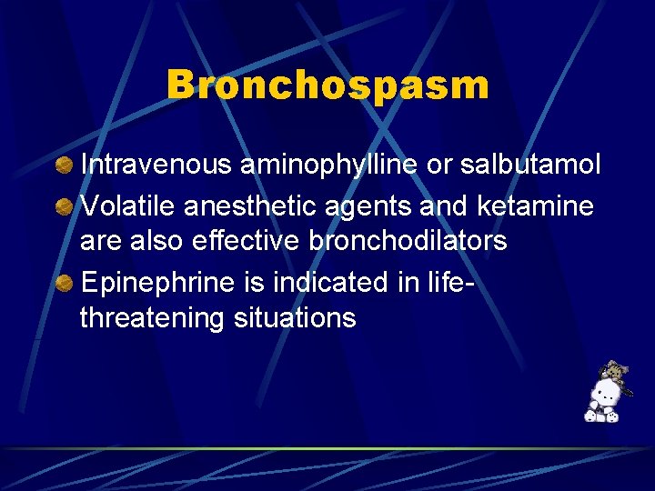 Bronchospasm Intravenous aminophylline or salbutamol Volatile anesthetic agents and ketamine are also effective bronchodilators