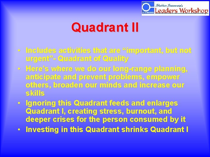 Quadrant II • Includes activities that are “important, but not urgent”- Quadrant of Quality
