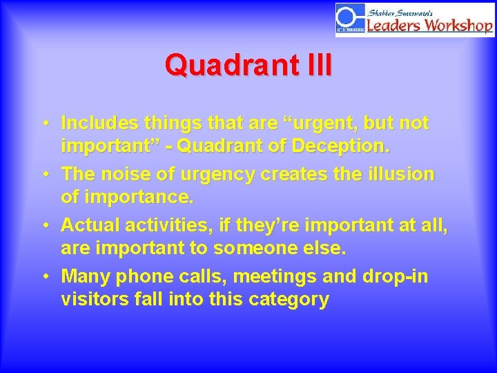 Quadrant III • Includes things that are “urgent, but not important” - Quadrant of