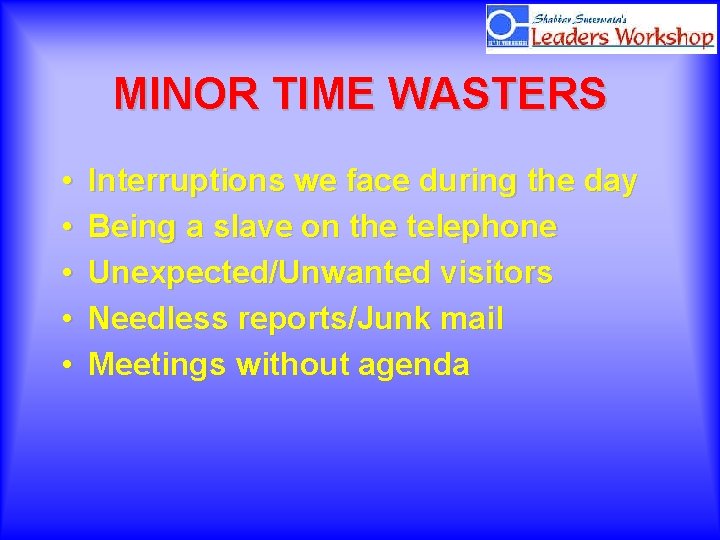 MINOR TIME WASTERS • • • Interruptions we face during the day Being a