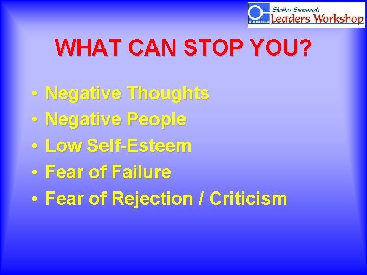 WHAT CAN STOP YOU? • • • Negative Thoughts Negative People Low Self-Esteem Fear