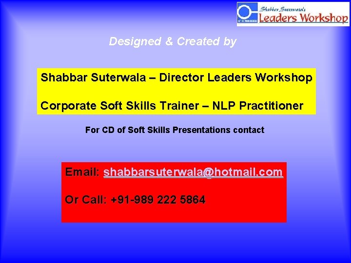 Designed & Created by Shabbar Suterwala – Director Leaders Workshop Corporate Soft Skills Trainer