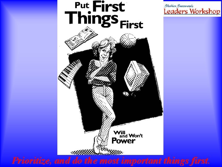 Prioritize, and do the most important things first. 