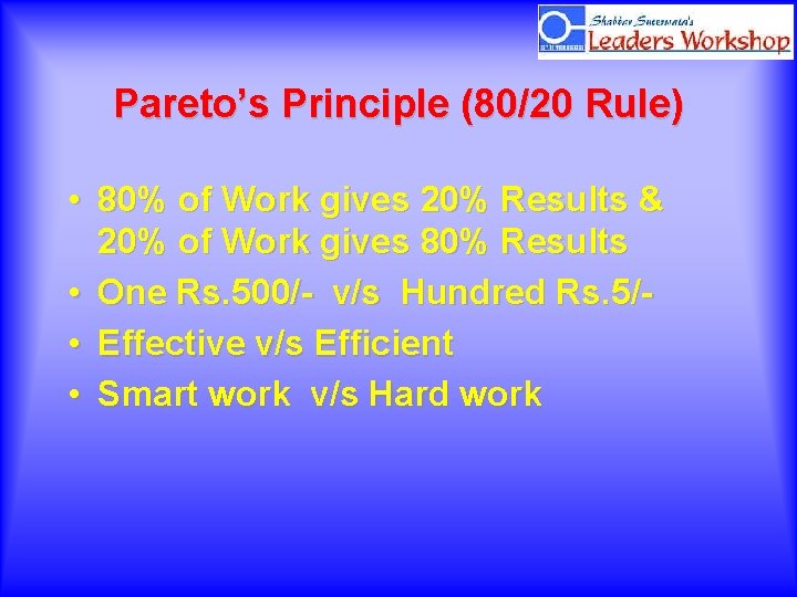 Pareto’s Principle (80/20 Rule) • 80% of Work gives 20% Results & 20% of