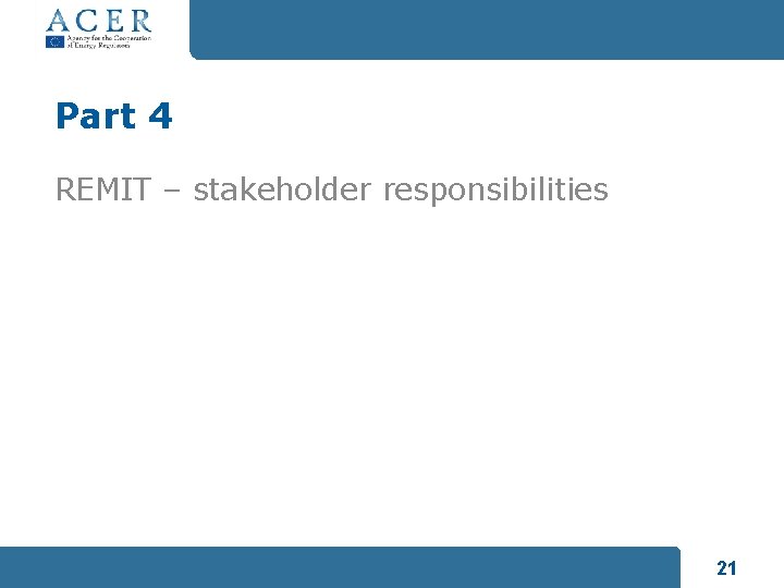 Part 4 REMIT – stakeholder responsibilities 21 