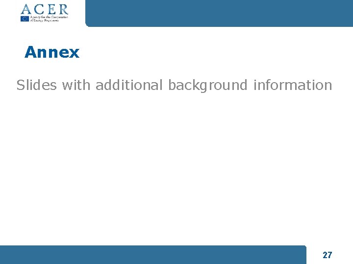 Annex Slides with additional background information 27 