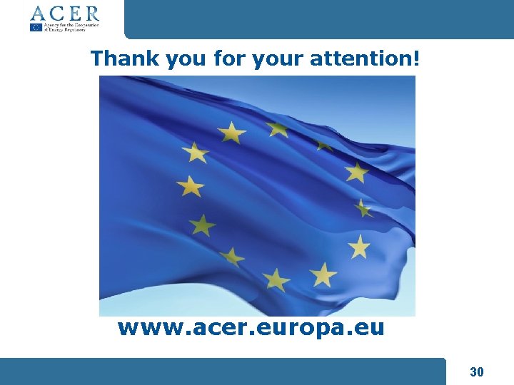 Thank you for your attention! www. acer. europa. eu 30 