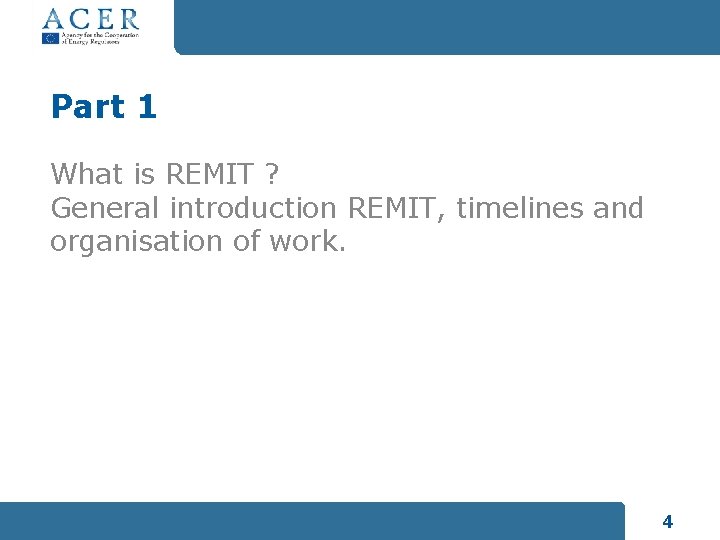 Part 1 What is REMIT ? General introduction REMIT, timelines and organisation of work.