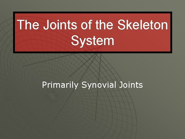 The Joints of the Skeleton System Primarily Synovial Joints 