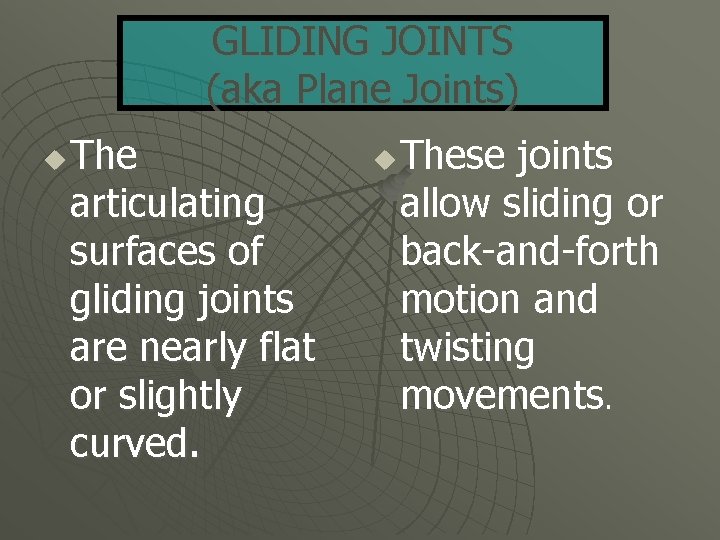 GLIDING JOINTS (aka Plane Joints) u The articulating surfaces of gliding joints are nearly