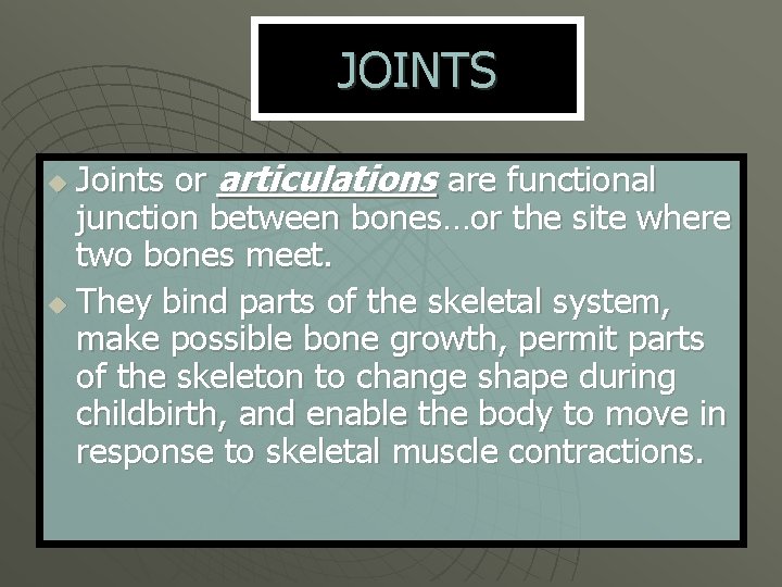 JOINTS Joints or articulations are functional junction between bones…or the site where two bones