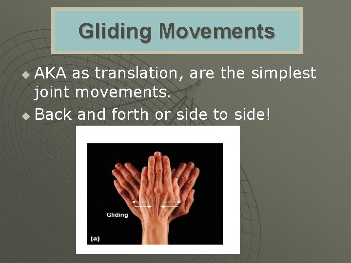 Gliding Movements AKA as translation, are the simplest joint movements. u Back and forth