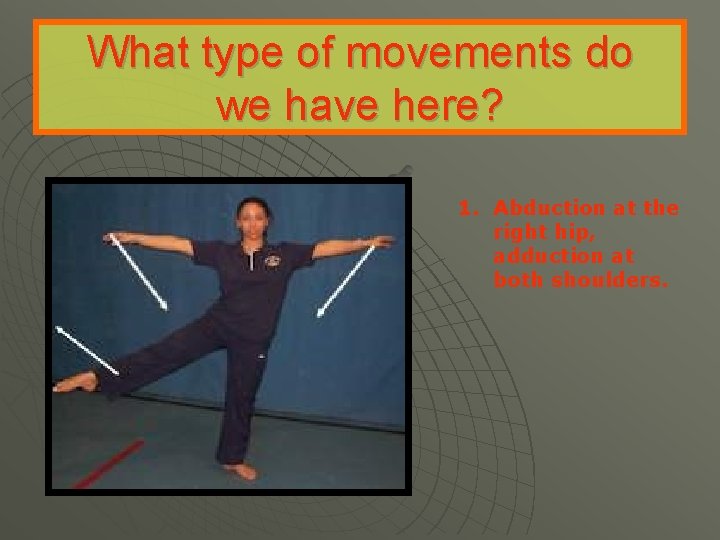 What type of movements do we have here? 1. Abduction at the right hip,