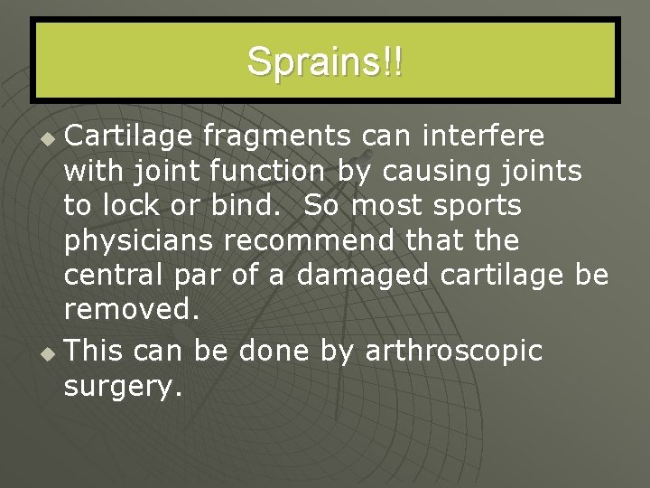 Sprains!! Cartilage fragments can interfere with joint function by causing joints to lock or