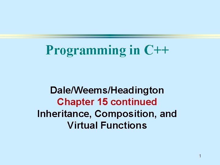 Programming in C++ Dale/Weems/Headington Chapter 15 continued Inheritance, Composition, and Virtual Functions 1 