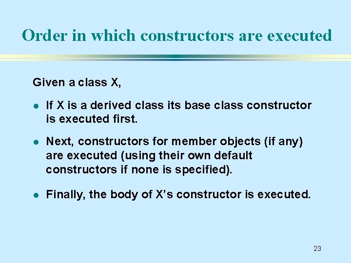 Order in which constructors are executed Given a class X, l If X is