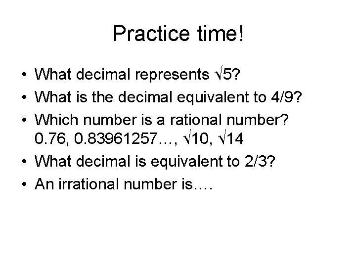 Practice time! • What decimal represents √ 5? • What is the decimal equivalent