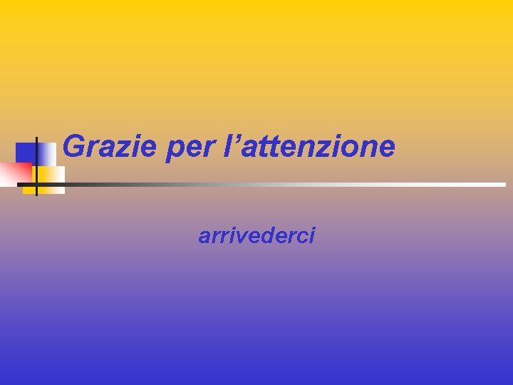 Grazie per l’attenzione arrivederci 