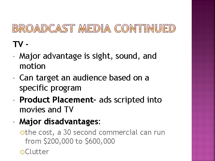 BROADCAST MEDIA CONTINUED TV Major advantage is sight, sound, and motion Can target an BROADCAST MEDIA CONTINUED TV Major advantage is sight, sound, and motion Can target an