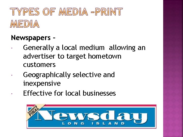 TYPES OF MEDIA –PRINT MEDIA Newspapers – Generally a local medium allowing an advertiser TYPES OF MEDIA –PRINT MEDIA Newspapers – Generally a local medium allowing an advertiser