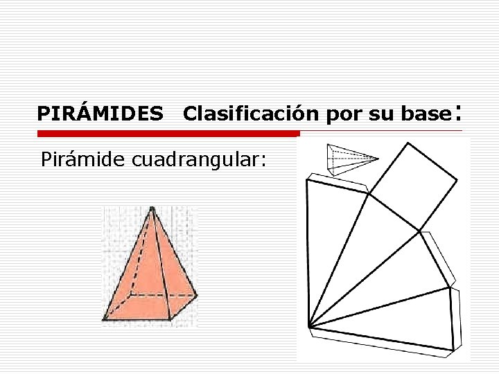 PIRÁMIDES Clasificación por su base: Pirámide cuadrangular: 