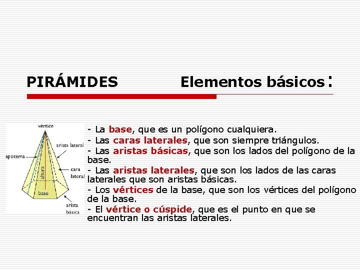 PIRÁMIDES Elementos básicos: - La base, que es un polígono cualquiera. - Las caras PIRÁMIDES Elementos básicos: - La base, que es un polígono cualquiera. - Las caras