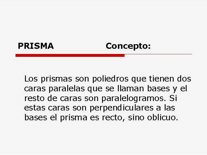 PRISMA Concepto: Los prismas son poliedros que tienen dos caras paralelas que se llaman