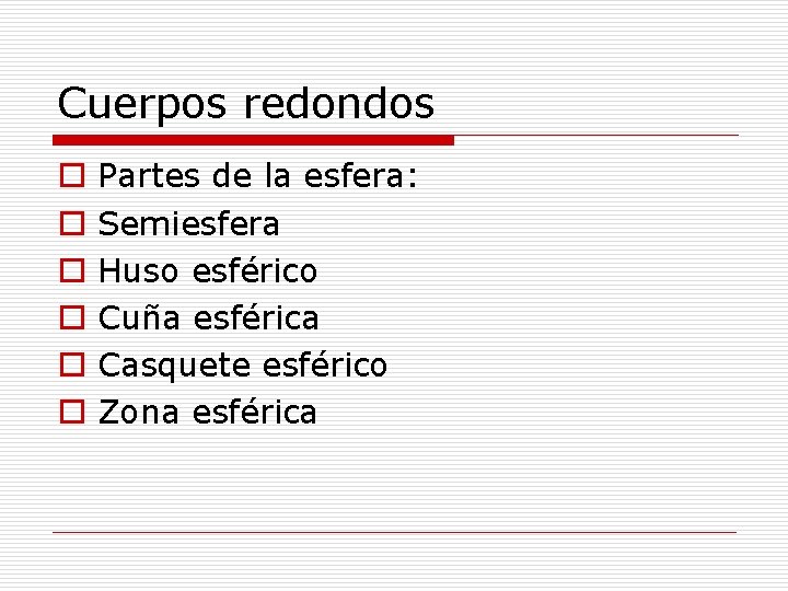 Cuerpos redondos o o o Partes de la esfera: Semiesfera Huso esférico Cuña esférica