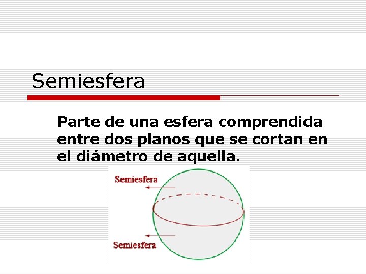 Semiesfera Parte de una esfera comprendida entre dos planos que se cortan en el