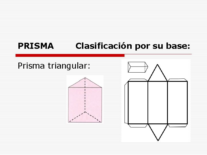 PRISMA Clasificación por su base: Prisma triangular: 