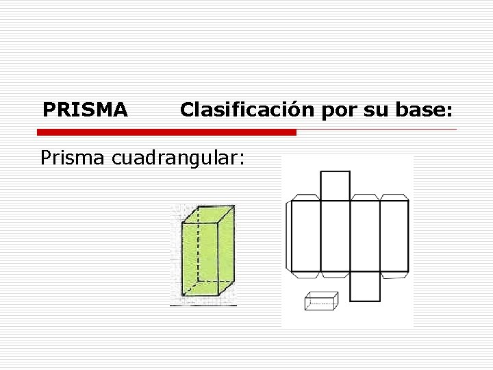 PRISMA Clasificación por su base: Prisma cuadrangular: 