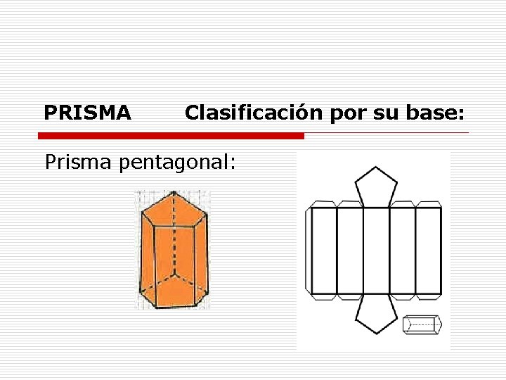 PRISMA Clasificación por su base: Prisma pentagonal: 