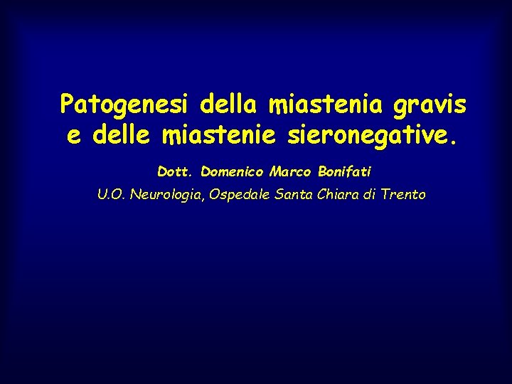 Patogenesi della miastenia gravis e delle miastenie sieronegative. Dott. Domenico Marco Bonifati U. O.
