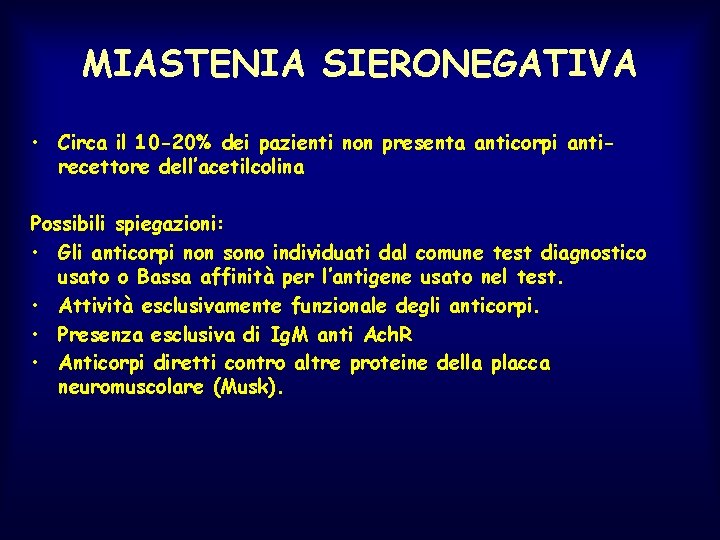 MIASTENIA SIERONEGATIVA • Circa il 10 -20% dei pazienti non presenta anticorpi antirecettore dell’acetilcolina