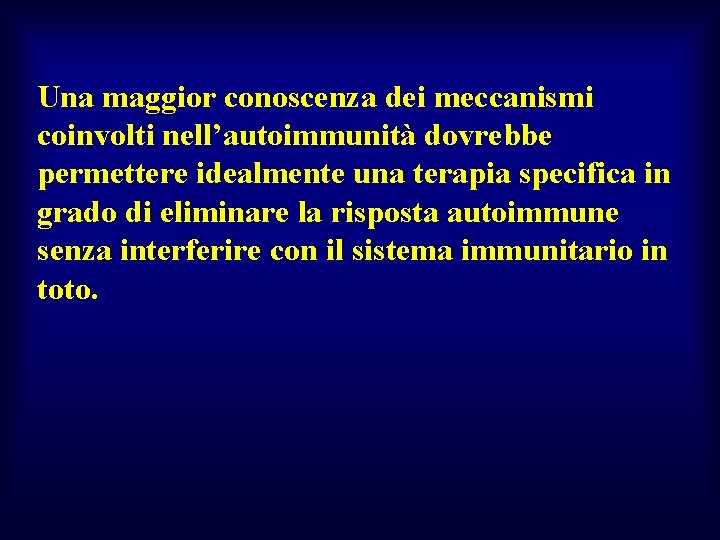 Una maggior conoscenza dei meccanismi coinvolti nell’autoimmunità dovrebbe permettere idealmente una terapia specifica in