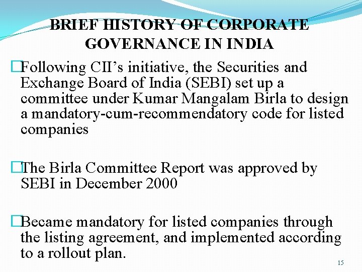 BRIEF HISTORY OF CORPORATE GOVERNANCE IN INDIA �Following CII’s initiative, the Securities and Exchange