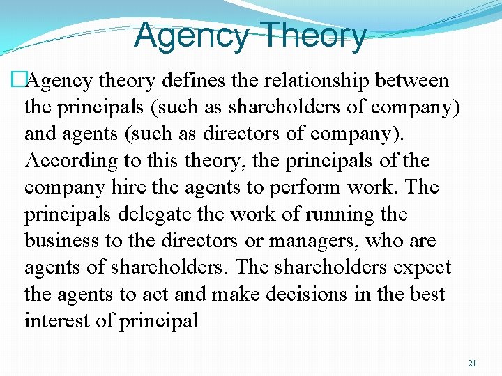 Agency Theory �Agency theory defines the relationship between the principals (such as shareholders of