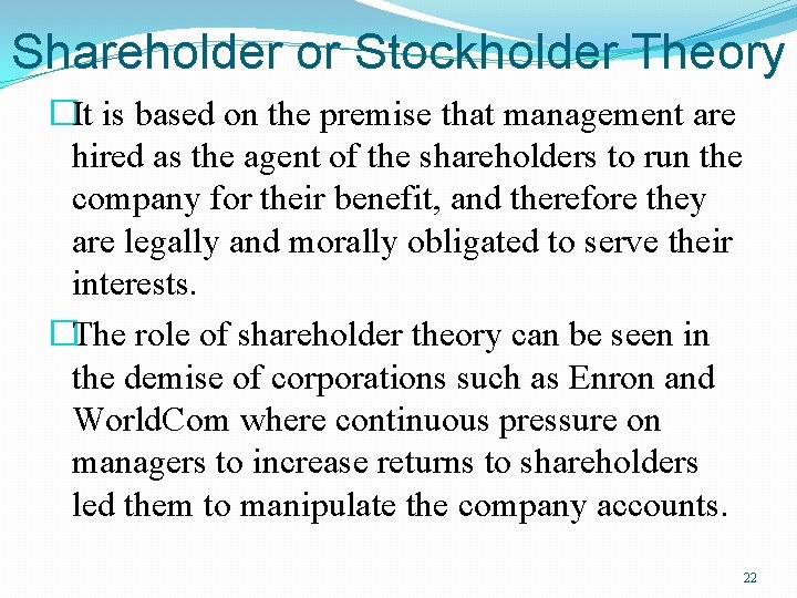 Shareholder or Stockholder Theory �It is based on the premise that management are hired