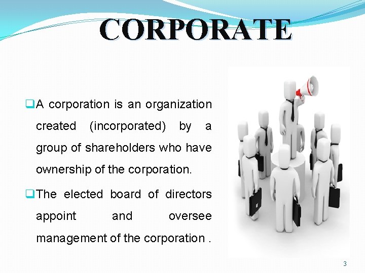 CORPORATE q A corporation is an organization created (incorporated) by a group of shareholders