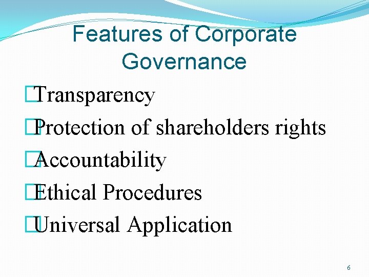 Features of Corporate Governance �Transparency �Protection of shareholders rights �Accountability �Ethical Procedures �Universal Application